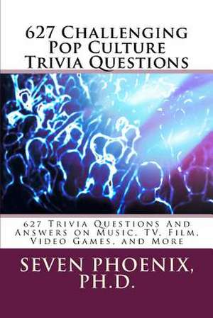 627 Challenging Pop Culture Trivia Questions de Ph. D. Seven Phoenix