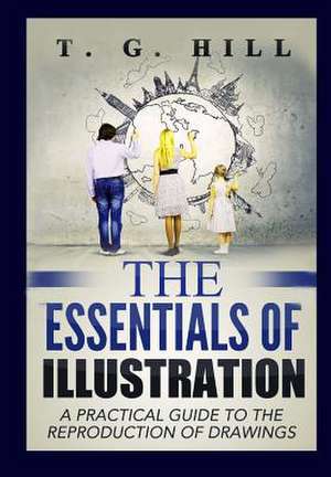 The Essentials of Illustration de T. G. Hill