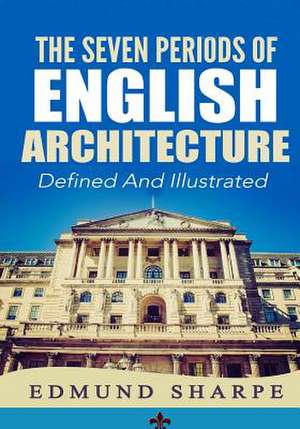 The Seven Periods of English Architecture de Edmund Sharpe