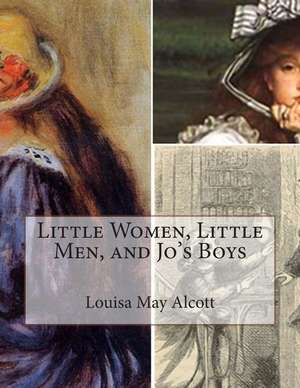 Little Women, Little Men, and Jo's Boys de Louisa May Alcott