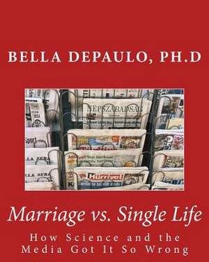 Marriage vs. Single Life de Bella Depaulo Ph. D.