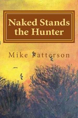 Naked Stands the Hunter de Mike Patterson