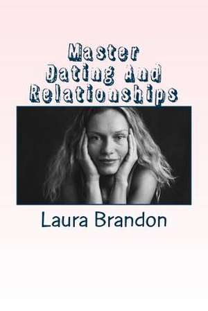 Master Dating and Relationships de Laura Brandon