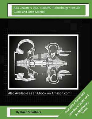 Allis Chalmers 2900 4008892 Turbocharger Rebuild Guide and Shop Manual de Brian Smothers