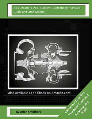 Allis Chalmers 2900 4008893 Turbocharger Rebuild Guide and Shop Manual de Brian Smothers