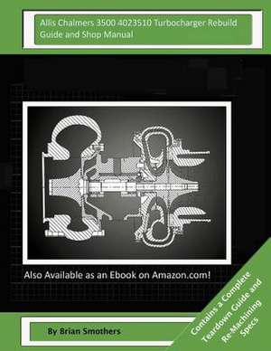 Allis Chalmers 3500 4023510 Turbocharger Rebuild Guide and Shop Manual de Brian Smothers