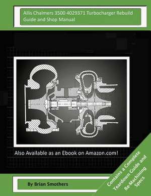 Allis Chalmers 3500 4029371 Turbocharger Rebuild Guide and Shop Manual de Brian Smothers