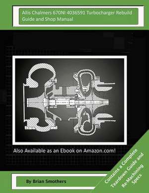 Allis Chalmers 670ni 4036591 Turbocharger Rebuild Guide and Shop Manual de Brian Smothers