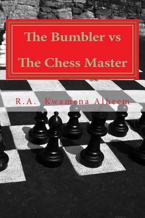 The Bumbler Vs the Chess Master de R. a. Kwamena Alheem