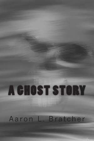 A Ghost Story de Aaron L. Bratcher