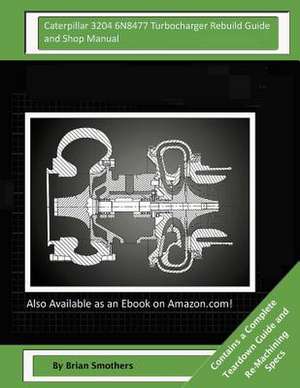 Caterpillar 3204 6n8477 Turbocharger Rebuild Guide and Shop Manual de Brian Smothers