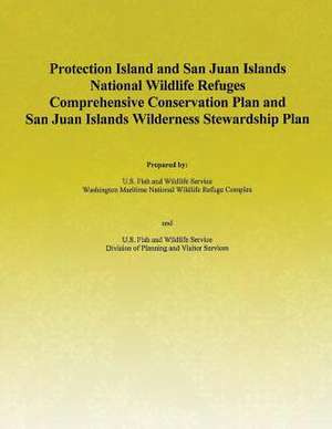 Protection Island and San Jaun Islands National Wildlife Refuges Comprehensive Conservation Plan and San Juan Islands Wilderness Stewardship Plan de U S Fish & Wildlife Service