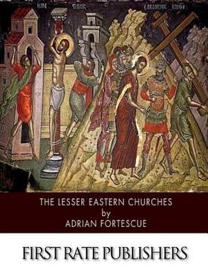 The Lesser Eastern Churches de Adrian Fortescue