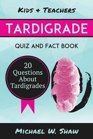 Tardigrade Quiz & Fact Book de Michael W. Shaw