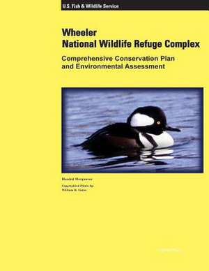 Wheeler National Wildlife Refuge Complex Comprehensive Conservation Plan and Environmental Assessment de U. S. Fish &. Wildlife Service