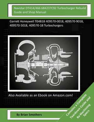 Navistar Dt414/466 684237c92 Turbocharger Rebuild Guide and Shop Manual de Brian Smothers