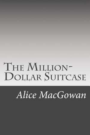 The Million-Dollar Suitcase de Alice Macgowan