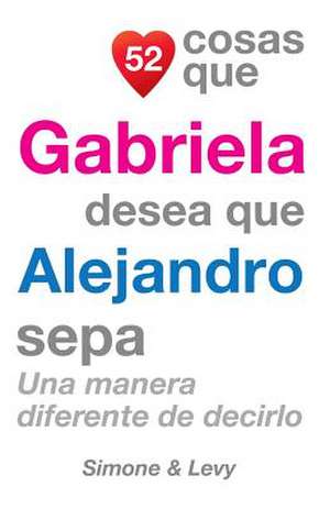 52 Cosas Que Gabriela Desea Que Alejandro Sepa de J. L. Leyva