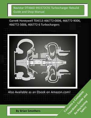 Navistar Dt466d 991572c91 Turbocharger Rebuild Guide and Shop Manual de Brian Smothers