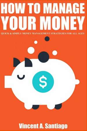 How to Manage Your Money de Vincent Santiago