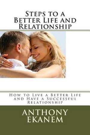 Steps to a Better Life and Relationship de Anthony Ekanem