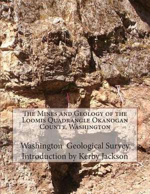 The Mines and Geology of the Loomis Quadrangle Okanogan County, Washington de Survey, Washington Geological