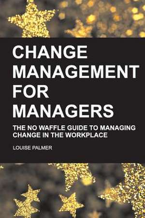 Change Management for Managers de Louise Palmer