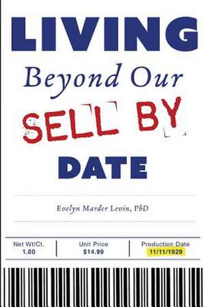 Living Beyond Our Sell by Date de Dr Evelyn Marder Levin