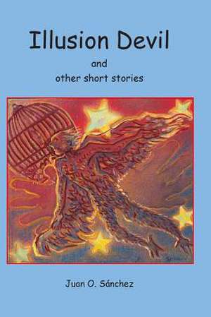 Illusion Devil and Other Short Stories de Juan O. Sanchez