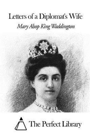 Letters of a Diplomat's Wife de Mary Alsop King Waddington