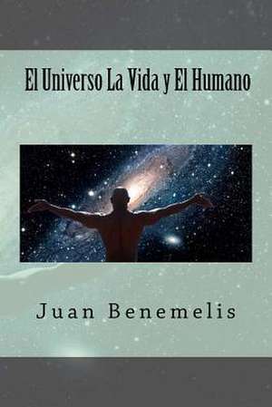 El Universo La Vida y El Humano de Juan F. Benemelis