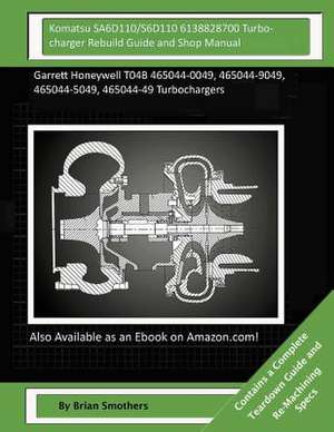 Komatsu Sa6d110/S6d110 6138828700 Turbocharger Rebuild Guide and Shop Manual de Brian Smothers