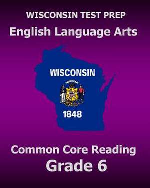 Wisconsin Test Prep English Language Arts Common Core Reading Grade 6 de Test Master Press Wisconsin