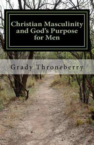 Christian Masculinity and God's Purpose for Men de Grady L. Throneberry Phd