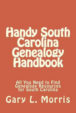 Handy South Carolina Genealogy Handbook de Gary L. Morris