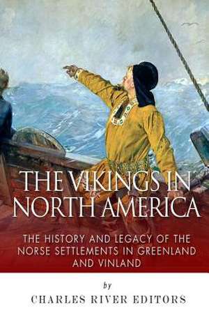 The Vikings in North America de Charles River Editors