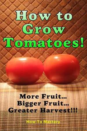 How to Grow Tomatoes de How to Mastery