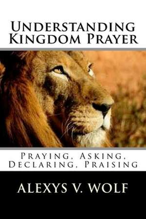 Understanding Kingdom Prayer de Wolf, Alexys V.