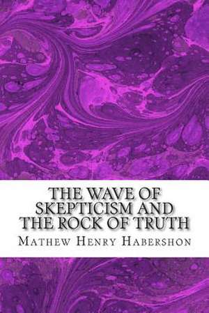 The Wave of Skepticism and the Rock of Truth de Mathew Henry Habershon