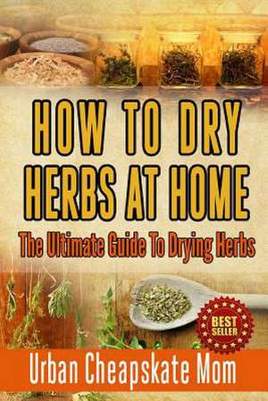 How to Dry Herbs at Home de Urban Cheapskate Mom