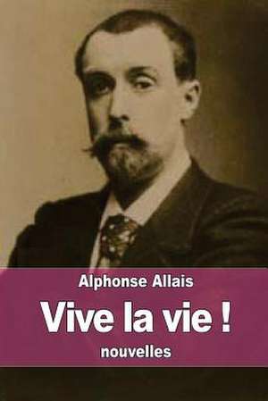 Vive La Vie ! de Alphonse Allais