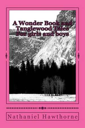 A Wonder Book and Tanglewood Tales de Nathaniel Hawthorne