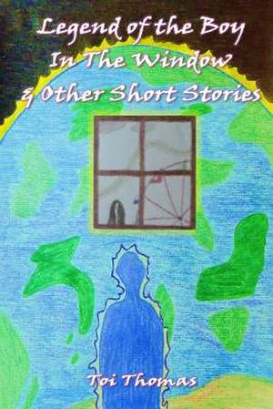 Legend of the Boy, in the Window, and Other Short Stories de Toi Thomas