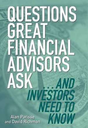 Questions Great Financial Advisors Ask... and Investors Need to Know de Alan Parisse