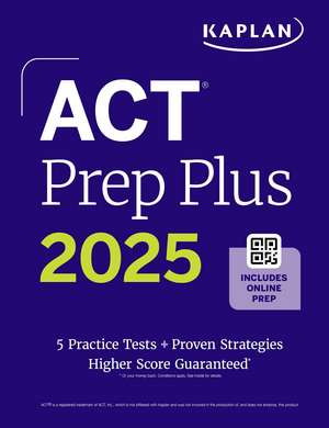 ACT Prep Plus 2025: Includes 5 Full Length Practice Tests, 100s of Practice Questions, and 1 Year Access to Online Quizzes and Video Instruction de Kaplan Test Prep