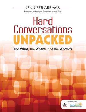 Hard Conversations Unpacked: The Whos, the Whens, and the What-Ifs de Jennifer B. Abrams