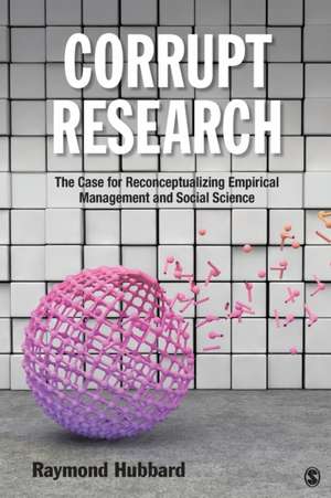 Corrupt Research: The Case for Reconceptualizing Empirical Management and Social Science de Raymond Hubbard