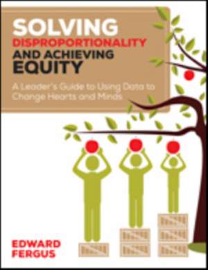 Solving Disproportionality and Achieving Equity: A Leader's Guide to Using Data to Change Hearts and Minds de Edward A. Fergus