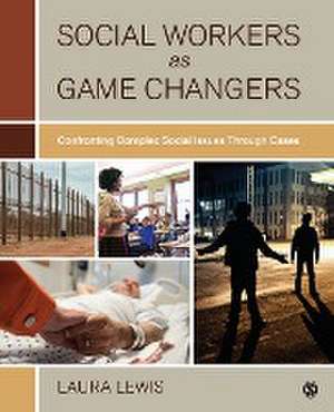 Social Workers as Game Changers: Confronting Complex Social Issues Through Cases de Laura Lewis