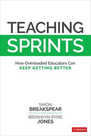 Teaching Sprints: How Overloaded Educators Can Keep Getting Better de Simon Breakspear